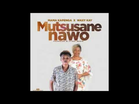 WAXY K MUTSUSANE NAWO WAXY K X MAMA KAPENGA PROD  F KAY BEATS ‐