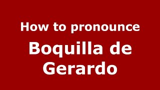 How to pronounce Boquilla De Gerardo