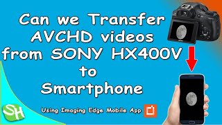Can we Transfer AVCHD videos from Sony HX400V to Smartphone? | SH info | ⓈⒽ