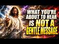 God Says What I M About To Say Is Not A Gentle Message God Message Today God Message Now