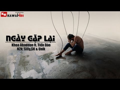 Ngày Gặp Lại - Khoa Abaddon ft. Tiến Đào, N2K, Silly SK & Unik [ Video Lyrics ]
