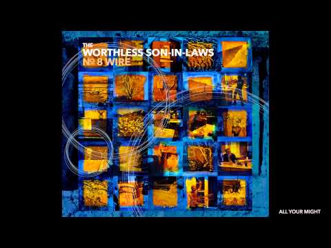 The Worthless Son-in-Laws: All Your Might (Album: No. 8 Wire)