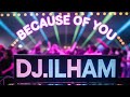 DJ.ILHAM - Because of You 