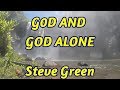 God and God Alone - Steve Green - with lyrics