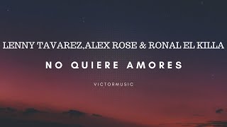 LENNY TAVAREZ - ALEX ROSE &amp; RONAL EL KILLA - NO QUIERE AMORES (LETRA)