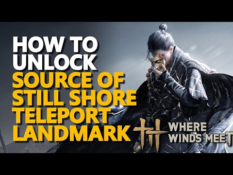 How to unlock Source of Still Shore Teleport Landmark Where Winds Meet