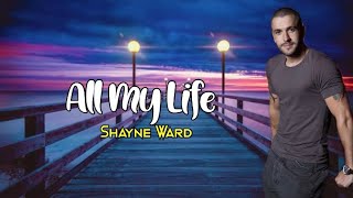 ALL MY LIFE - SHAYNE WARD | LYRICS 🎶🎶