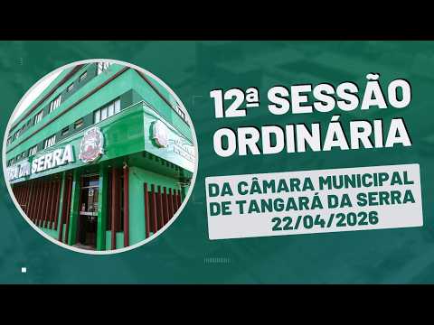 12ª Sessão Ordinária da Câmara Municipal de Tangará da Serra-MT (22/04/2026)