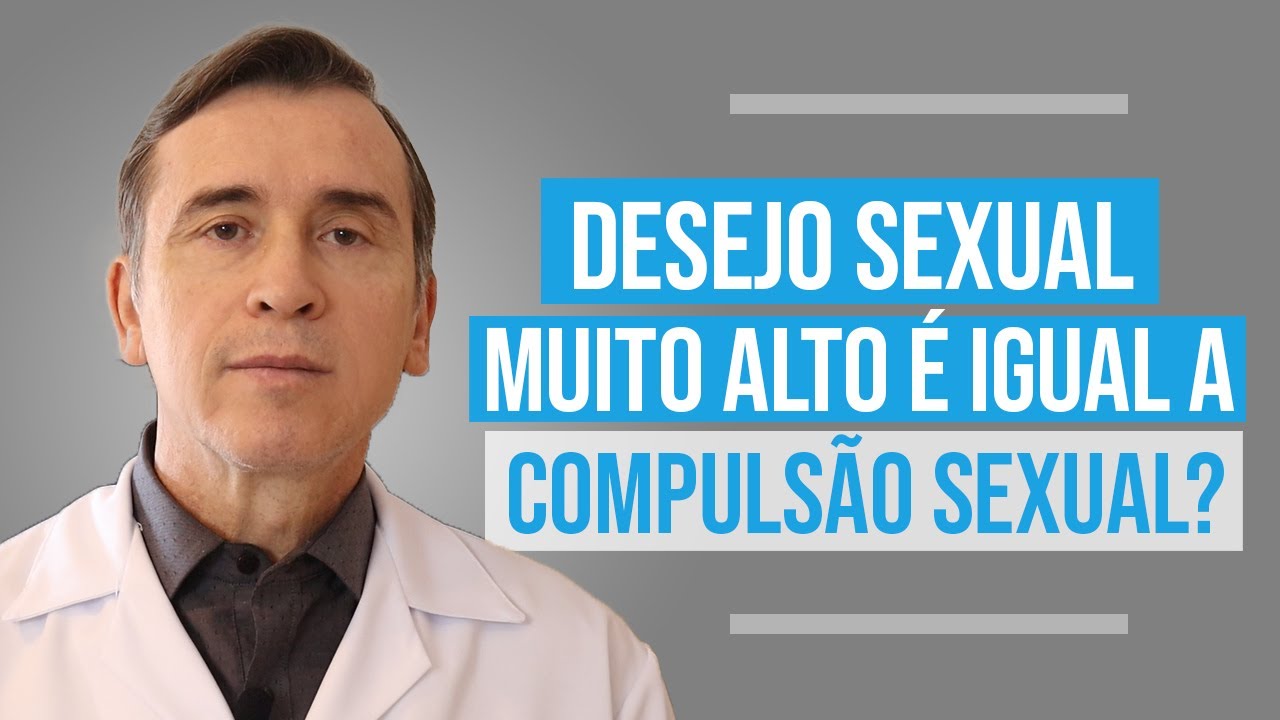 DESEJO SEXUAL MUITO ALTO É IGUAL A COMPULSÃO SEXUAL?