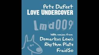 Pete Dafeet - Love Undercover  (FraidSo remix)