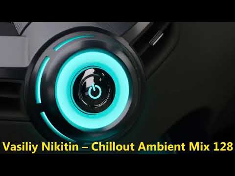Vasiliy Nikitin Chillout Ambient Music Mix 128