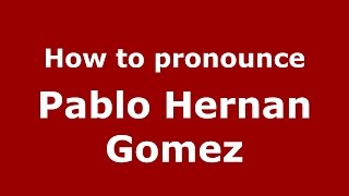 How to pronounce Pablo Hernan Gomez