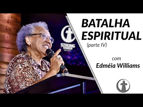 BATALHA ESPIRÍTUAL - Parte 4 - Dra. Edméia Williams