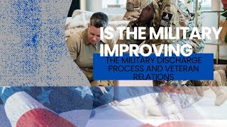 IS THE MILITARY IMPROVING THE DISCHARGE UPGRADE PROCESS AND VETERAN RELATIONS?