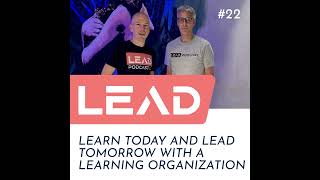 #22 - Learn today and lead tomorrow with a learning organization