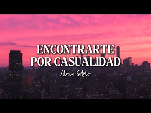Encontrarte Por Casualidad - Alexa Sotelo (Letra / Video Lyric)