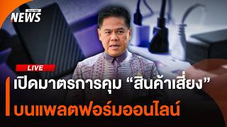 เปิดมาตรการคุม "สินค้าเสี่ยง" บนแพลตฟอร์มออนไลน์ | ไลฟ์วันนี้ | 10 มิ.ย. 69