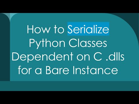 How to Serialize Python Classes Dependent on C .dlls for a Bare Instance