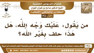 صورة [830 /1350] من يقول: عليك وجه الله، هل هذا حلف بغير الله؟ الشيخ صالح الفوزان