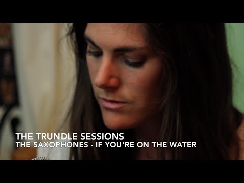 The Saxophones - "If You're On The Water" (The Trundle Sessions)