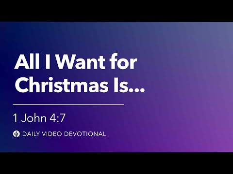 All I Want for Christmas Is . . . | 1 John 4:7 | Our Daily Bread Video Devotional