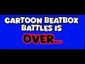 Cartoon Beatbox Battles Is OVER