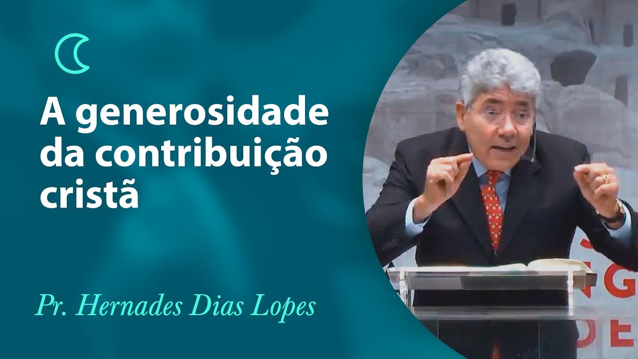 A generosidade da contribuição cristã - Pr Hernandes Dias Lopes