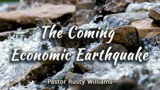 The Coming Economic Earthquake, Pastor Rusty Williams, August 22, 2026