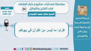 صورة اقرأوا ما تيسر من القرآن في بيوتكم - الشيخ صالح محمد اللحيدان - سلسلة الفتن والنوازل (60)
