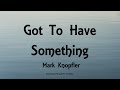 Mark Knopfler - Got To Have Something (Lyrics) - Privateering (2012)