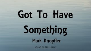Mark Knopfler - Got To Have Something (Lyrics) - Privateering (2012)