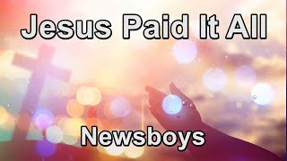 Jesus Paid It All - Newsboys (Lyrics)