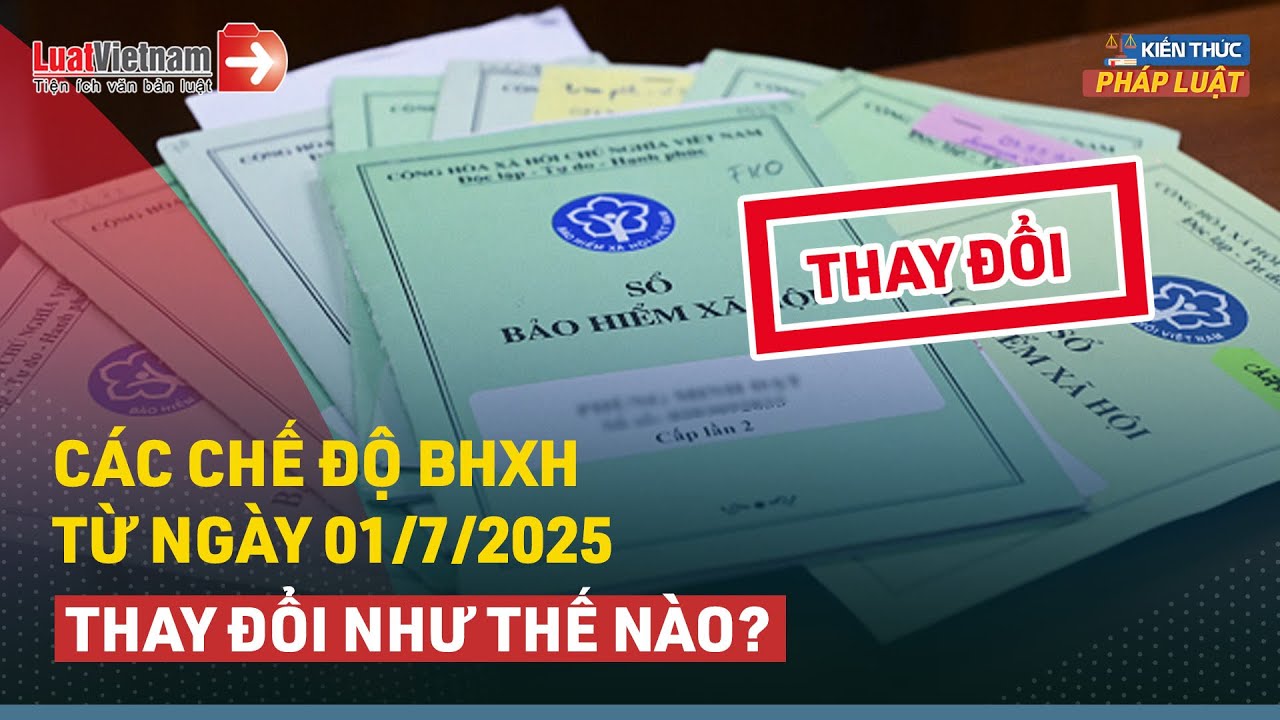 Các chế độ BHXH từ ngày 01/7/2025 thay đổi như thế nào?
