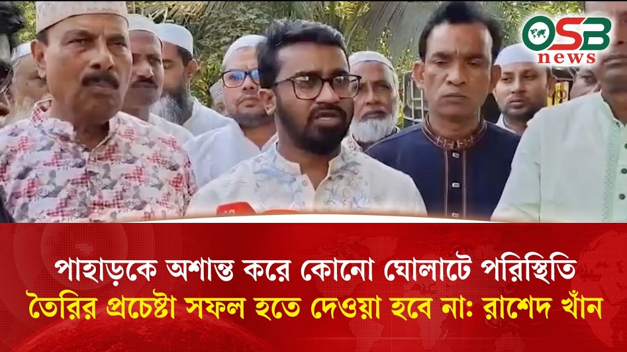 পাহাড়কে অশান্ত করে ঘোলাটে পরিস্থিতির চেষ্টা সফল হতে দেওয়া হবে না: রাশেদ খাঁন