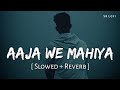 Aaja We Mahiya Slowed Reverb Imran Khan Unforgettable SR Lofi