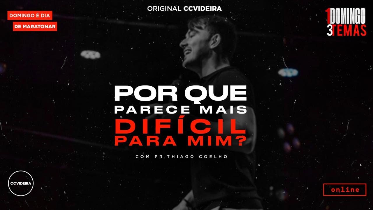 CCVIDEIRA | POR QUE PARECE MAIS DIFÍCIL PARA MIM?  | Pr. THIAGO COELHO