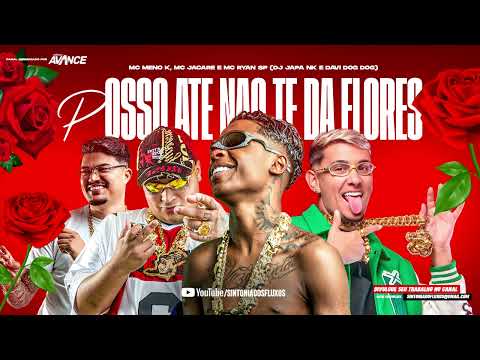 POSSO ATÉ NÃO TE DA FLORES - MC Ryan SP, MC Jacaré e MC Meno K (DJ Japa NK e DJ Davi DogDog)