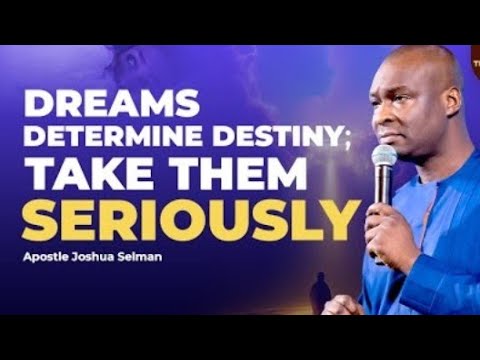 The kind of Dreams that Determine Destiny; Take Them Serious - Apostle Joshua Selman