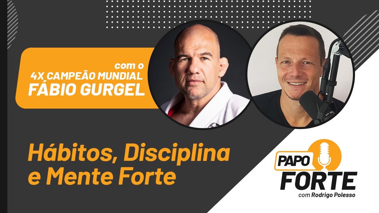 Hábitos, Disciplina e Mente Forte com 4x Campeão Mundial Fábio Gurgel | Papo Forte #27