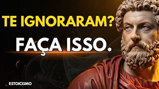 QUANDO TE IGNORAREM, FAÇA ISSO | Estoicismo