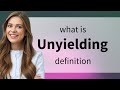 Unyielding | what is UNYIELDING definition