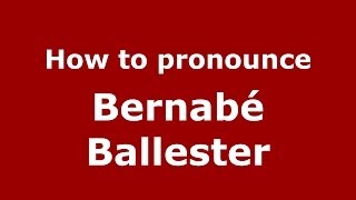 How to pronounce Bernab&eacute; Ballester