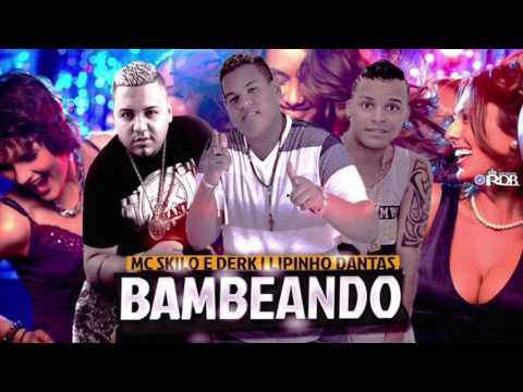 MC LIPINHO DANTAS E MCS SKILO & DERK - BAMBEANDO