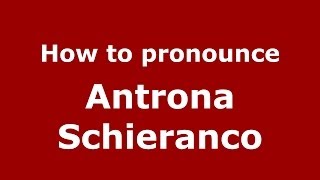 How to pronounce Antrona Schieranco