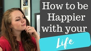 How to be Happier with your Life TODAY