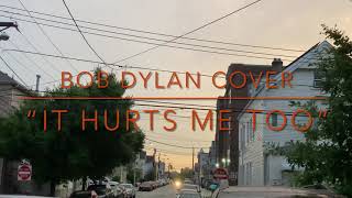“It Hurts Me Too” (Cover) - Bob Dylan