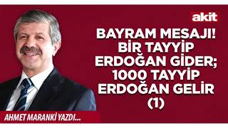 Yeni Akit - Ahmet Maranki: Bayram mesajı! Bir Tayyip Erdoğan gider; 10