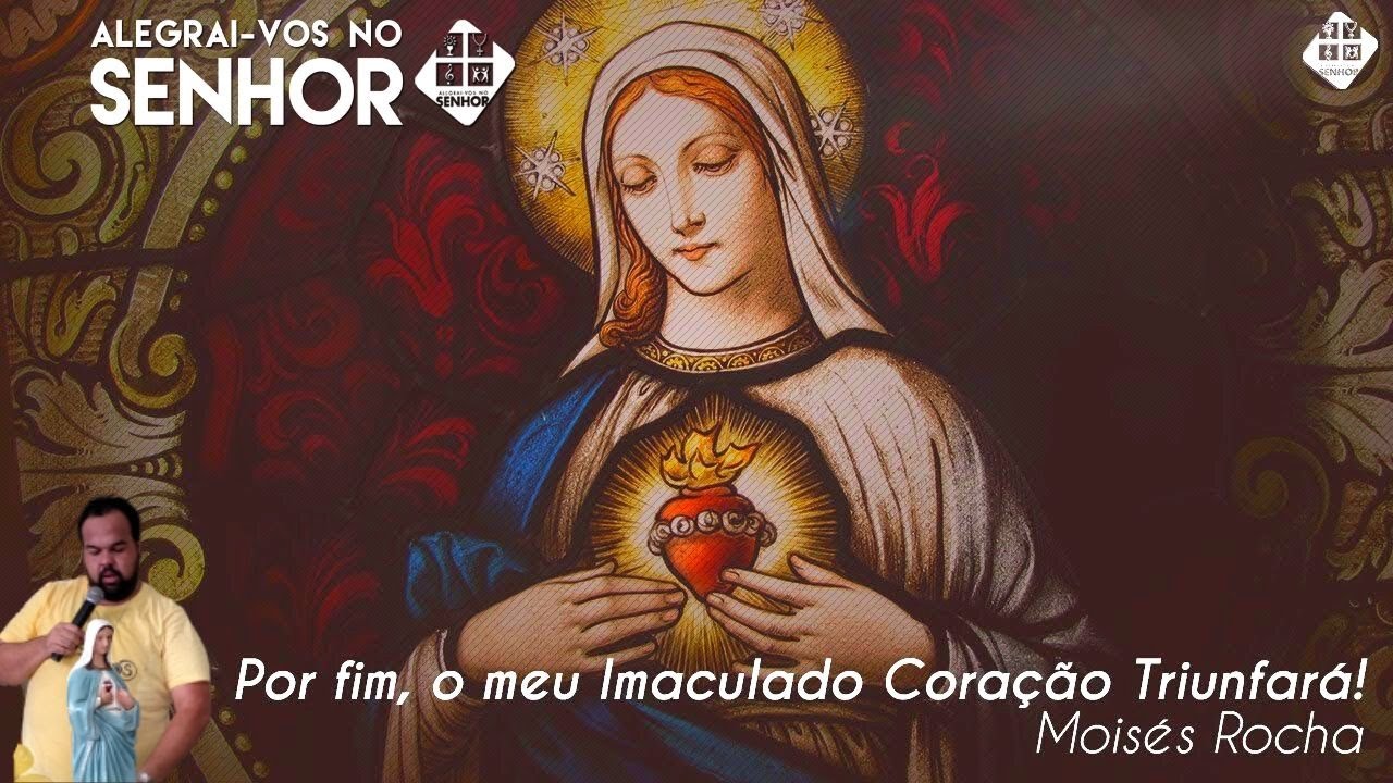 Moisés Rocha - POR FIM, O MEU IMACULADO CORAÇÃO TRIUNFARÁ!