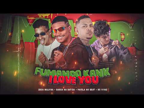 FUMANDO KANK ILOVE YOU - ZECA MALVINA, BARCA NA BATIDA, FAVELA NO BEAT, EO VIVAZ