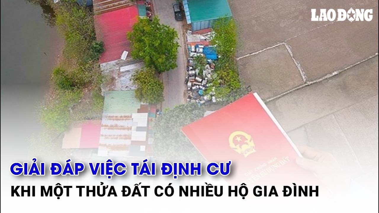 Giải đáp việc tái định cư khi một thửa đất có nhiều hộ gia đình